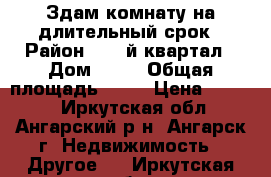 Здам комнату на длительный срок › Район ­ 82-й квартал › Дом ­ 19 › Общая площадь ­ 18 › Цена ­ 5 000 - Иркутская обл., Ангарский р-н, Ангарск г. Недвижимость » Другое   . Иркутская обл.